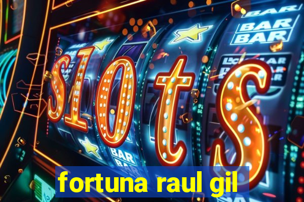 fortuna raul gil